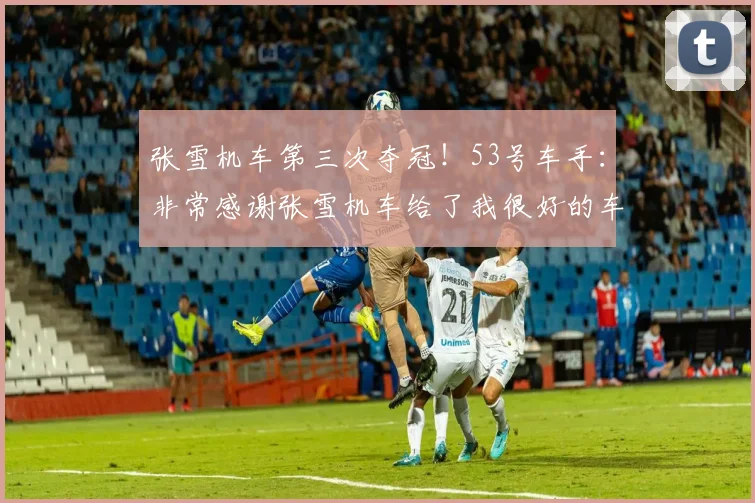 张雪机车第三次夺冠！53号车手：非常感谢张雪机车给了我很好的车