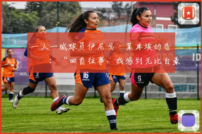 一人一城球员伊尼戈·莱库埃的告别：“回首往事，我感到无比自豪”