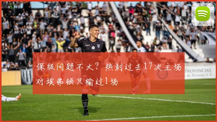 保级问题不大？热刺过去17次主场对埃弗顿只输过1场