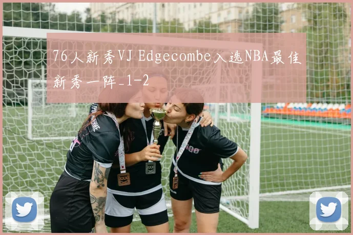 76人新秀VJ Edgecombe入选NBA最佳新秀一阵_1