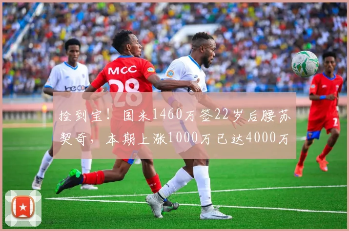捡到宝!国米1460万签22岁后腰苏契奇,本期上涨1000万已达4000万