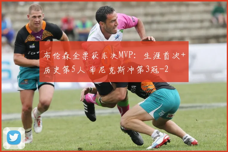 布伦森全票获东决MVP:生涯首次+历史第5人 率尼克斯冲第3冠